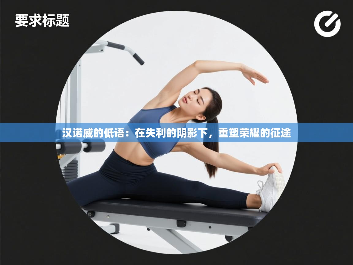 汉诺威的低语：在失利的阴影下，重塑荣耀的征途